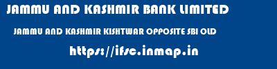 JAMMU AND KASHMIR BANK LIMITED  JAMMU AND KASHMIR KISHTWAR OPPOSITE SBI OLD   ifsc code